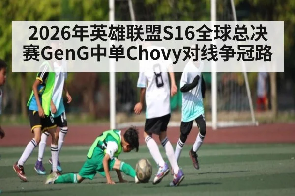 2026年英雄联盟S16全球总决赛GenG中单Chovy对线争冠路